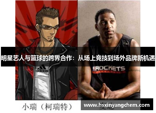 明星艺人与篮球的跨界合作：从场上竞技到场外品牌新机遇
