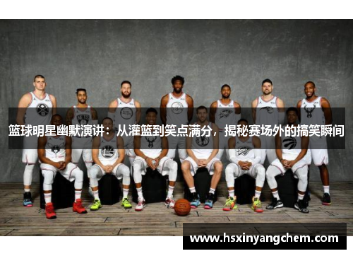 篮球明星幽默演讲：从灌篮到笑点满分，揭秘赛场外的搞笑瞬间